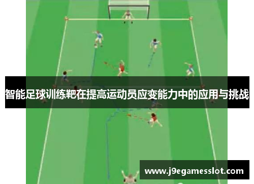 智能足球训练靶在提高运动员应变能力中的应用与挑战