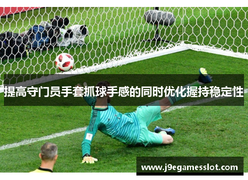 提高守门员手套抓球手感的同时优化握持稳定性